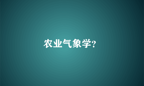 农业气象学？