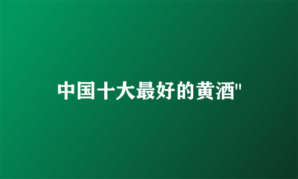 中国十大最好的黄酒