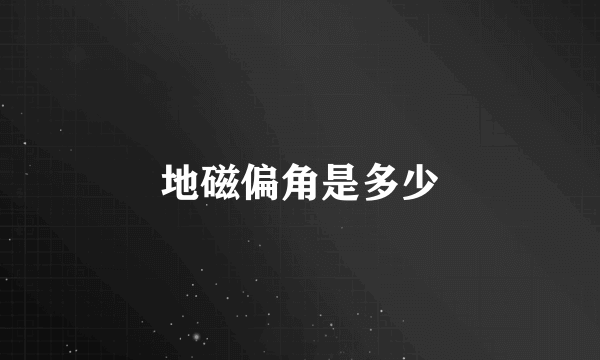 地磁偏角是多少