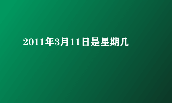 2011年3月11日是星期几