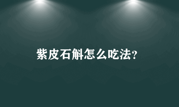 紫皮石斛怎么吃法？