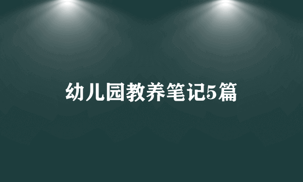 幼儿园教养笔记5篇