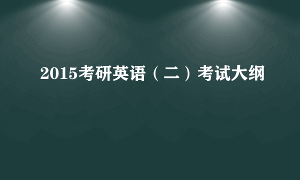 2015考研英语（二）考试大纲