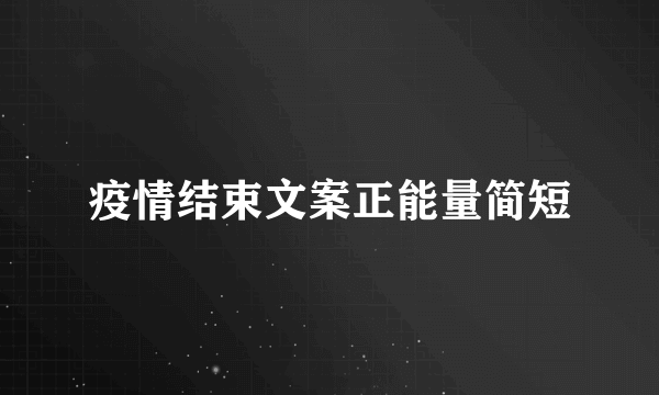 疫情结束文案正能量简短