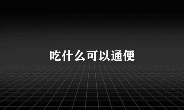 吃什么可以通便