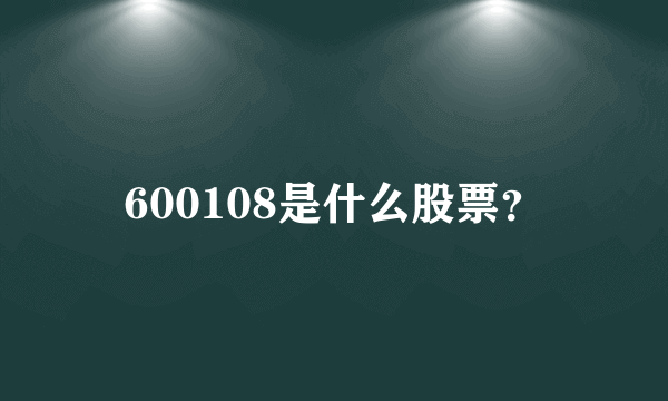 600108是什么股票？