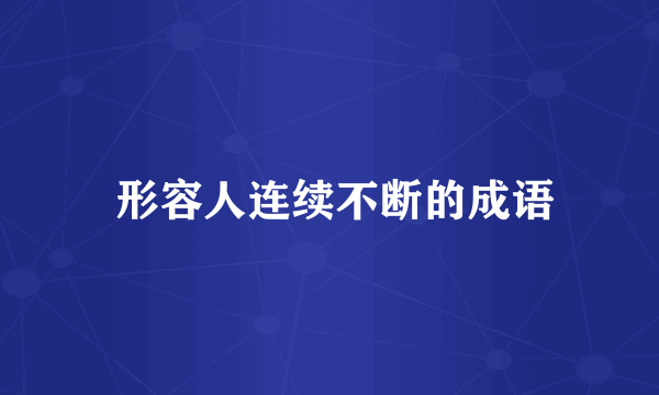  形容人连续不断的成语