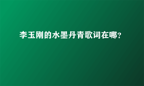 李玉刚的水墨丹青歌词在哪？