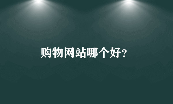 购物网站哪个好？