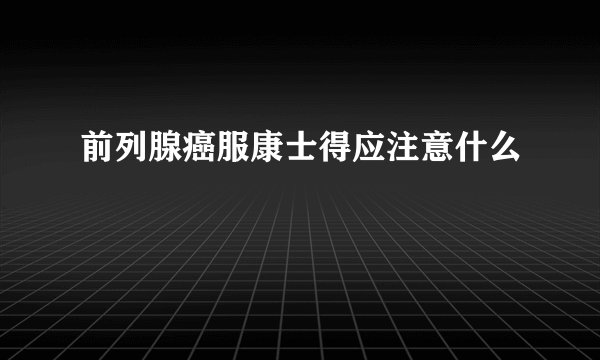 前列腺癌服康士得应注意什么