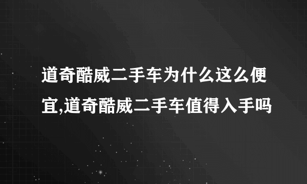 道奇酷威二手车为什么这么便宜,道奇酷威二手车值得入手吗