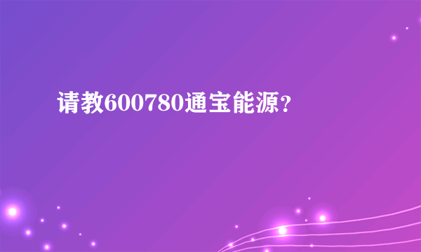 请教600780通宝能源？