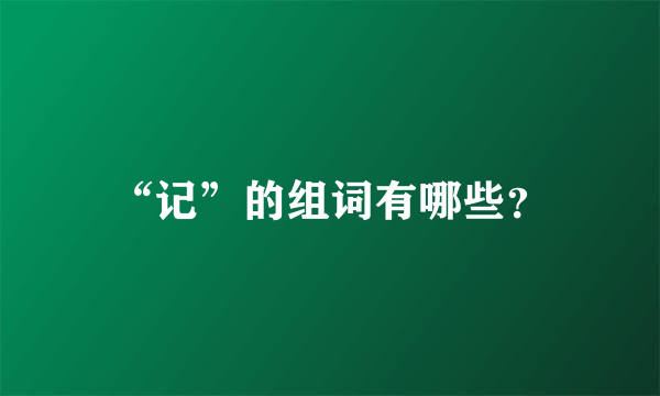 “记”的组词有哪些？