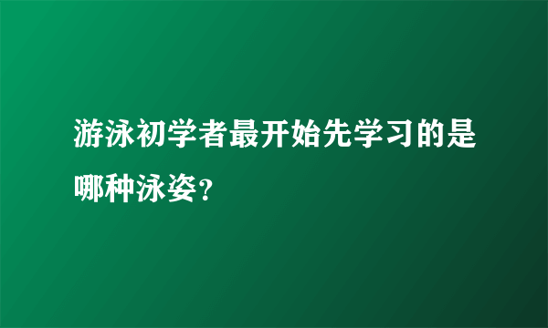 游泳初学者最开始先学习的是哪种泳姿？