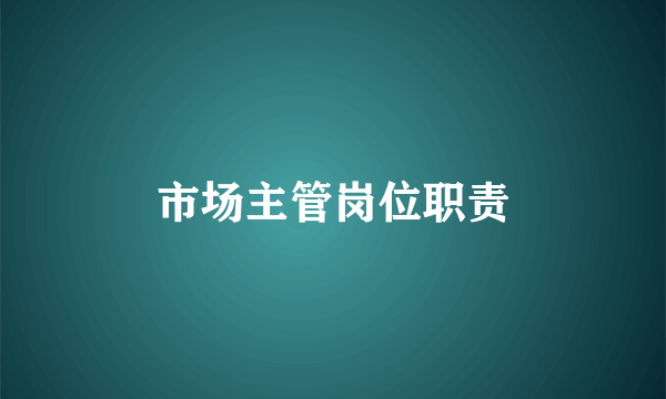 市场主管岗位职责
