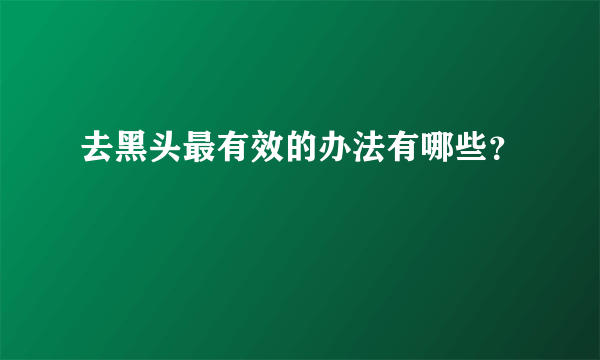 去黑头最有效的办法有哪些？