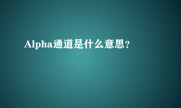 Alpha通道是什么意思？