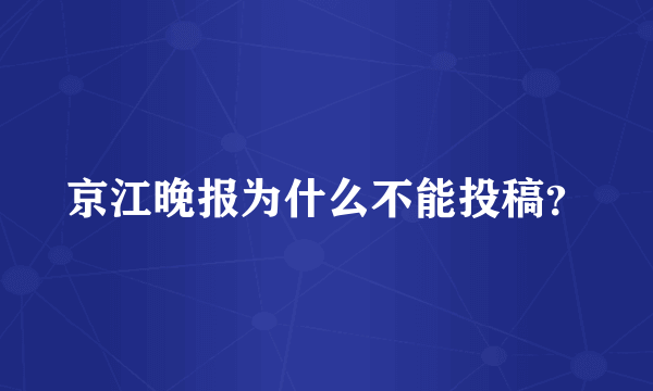 京江晚报为什么不能投稿？