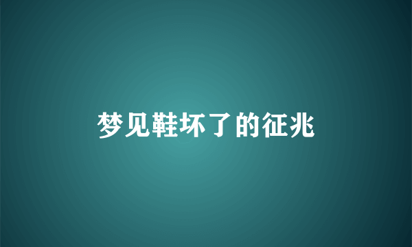 梦见鞋坏了的征兆