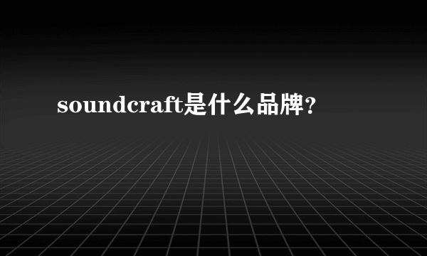 soundcraft是什么品牌？