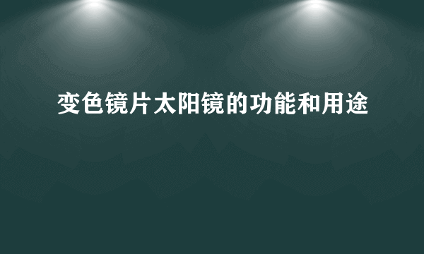 变色镜片太阳镜的功能和用途