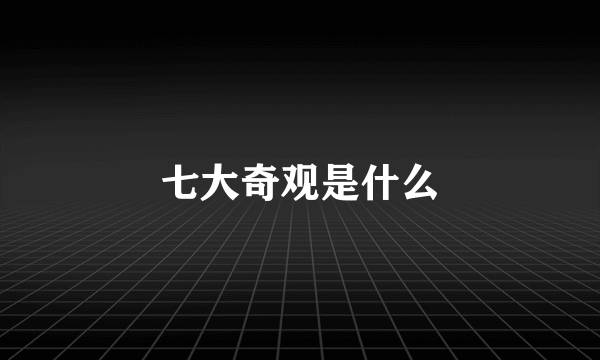 七大奇观是什么