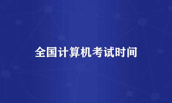 全国计算机考试时间