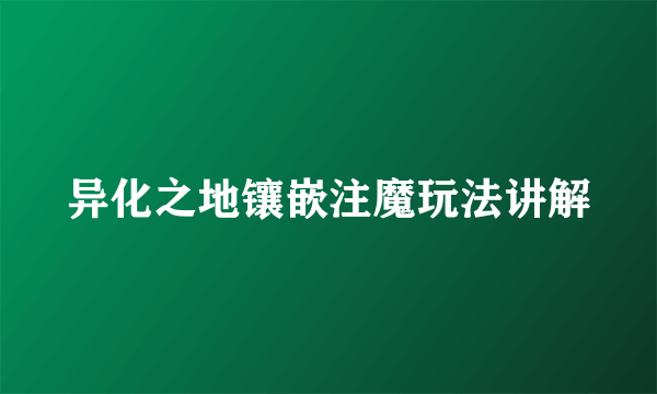 异化之地镶嵌注魔玩法讲解