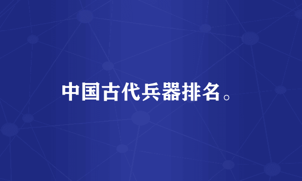 中国古代兵器排名。
