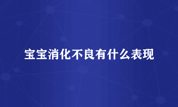 宝宝消化不良有什么表现