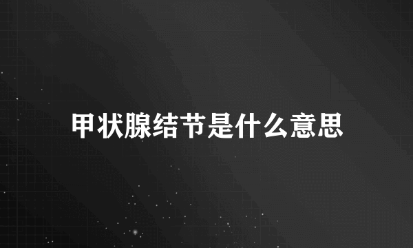 甲状腺结节是什么意思