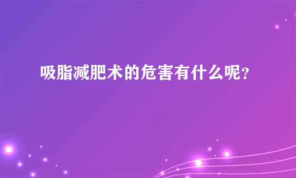 吸脂减肥术的危害有什么呢？