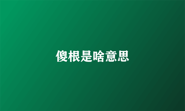 傻根是啥意思