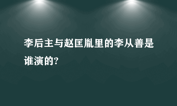李后主与赵匡胤里的李从善是谁演的?