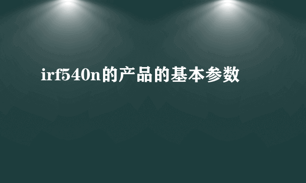irf540n的产品的基本参数
