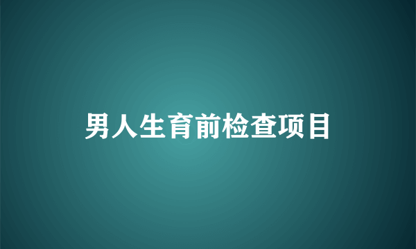 男人生育前检查项目