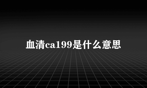 血清ca199是什么意思