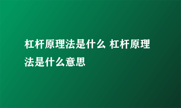 杠杆原理法是什么 杠杆原理法是什么意思