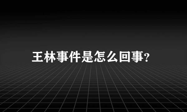 王林事件是怎么回事？