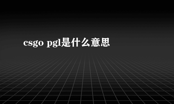 csgo pgl是什么意思
