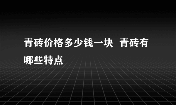 青砖价格多少钱一块  青砖有哪些特点