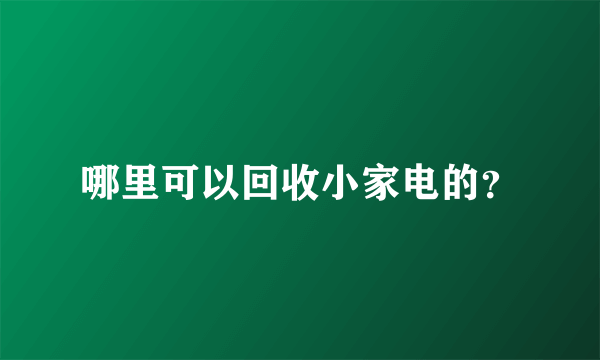哪里可以回收小家电的？