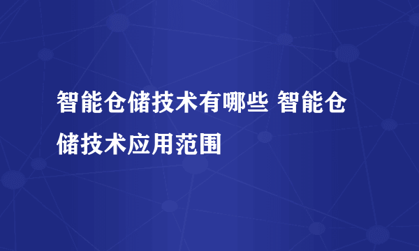 智能仓储技术有哪些 智能仓储技术应用范围