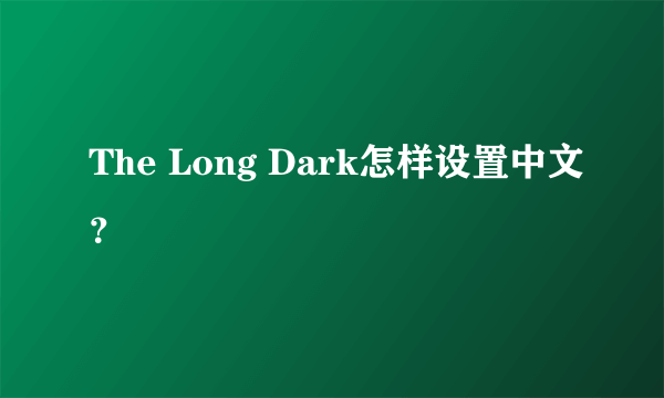 The Long Dark怎样设置中文？