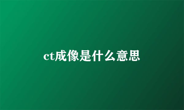 ct成像是什么意思
