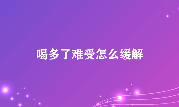 喝多了难受怎么缓解