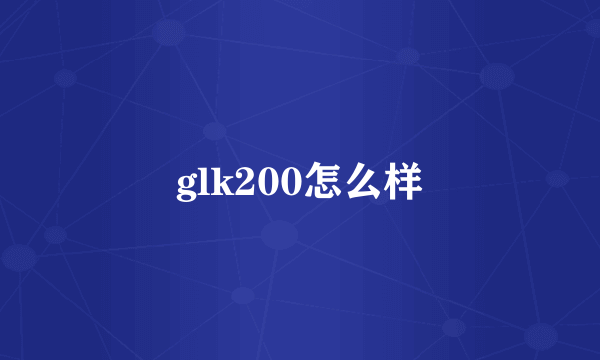 glk200怎么样