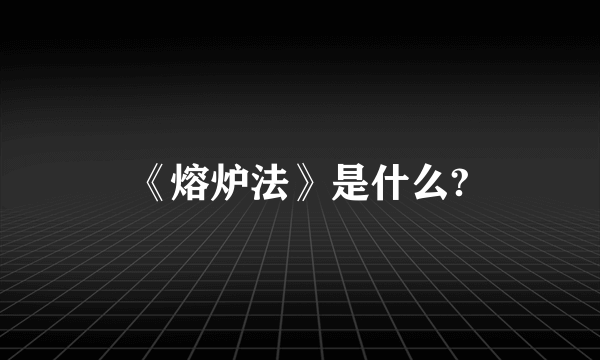 《熔炉法》是什么?