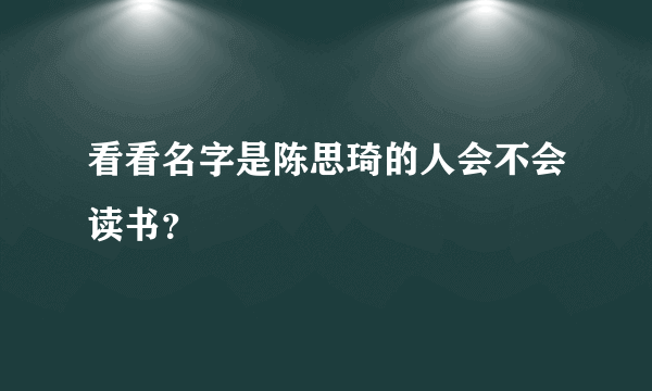看看名字是陈思琦的人会不会读书？