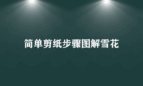 简单剪纸步骤图解雪花